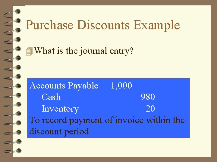 Purchase Discounts Example 4 What is the journal entry? Accounts Payable 1, 000 Cash