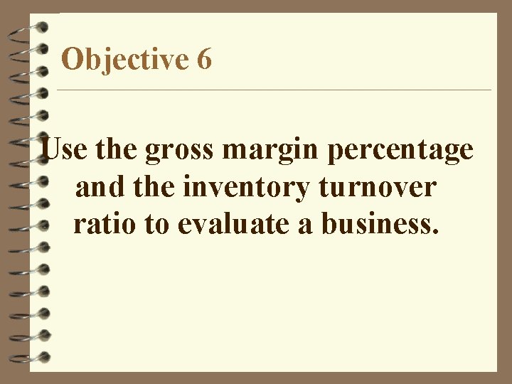 Objective 6 Use the gross margin percentage and the inventory turnover ratio to evaluate