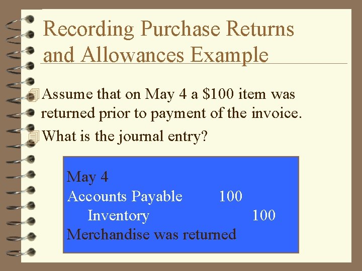 Recording Purchase Returns and Allowances Example 4 Assume that on May 4 a $100