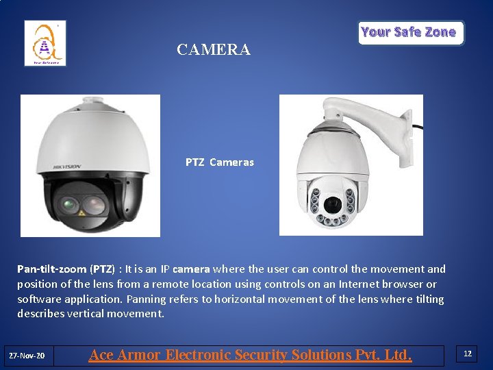 Your Safe Zone CAMERA PTZ Cameras Pan-tilt-zoom (PTZ) : It is an IP camera Your Safe Zone CAMERA PTZ Cameras Pan-tilt-zoom (PTZ) : It is an IP camera