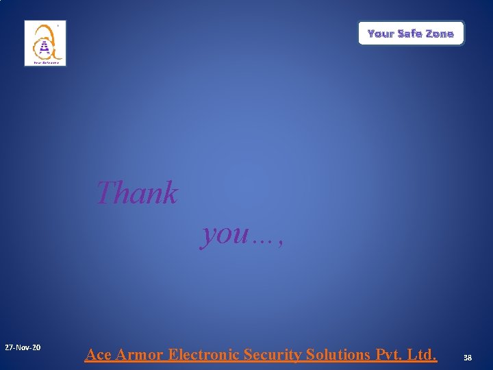 Your Safe Zone Thank you…, 27 -Nov-20 Ace Armor Electronic Security Solutions Pvt. Ltd. Your Safe Zone Thank you…, 27 -Nov-20 Ace Armor Electronic Security Solutions Pvt. Ltd.