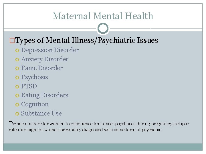 Maternal Mental Health �Types of Mental Illness/Psychiatric Issues Depression Disorder Anxiety Disorder Panic Disorder