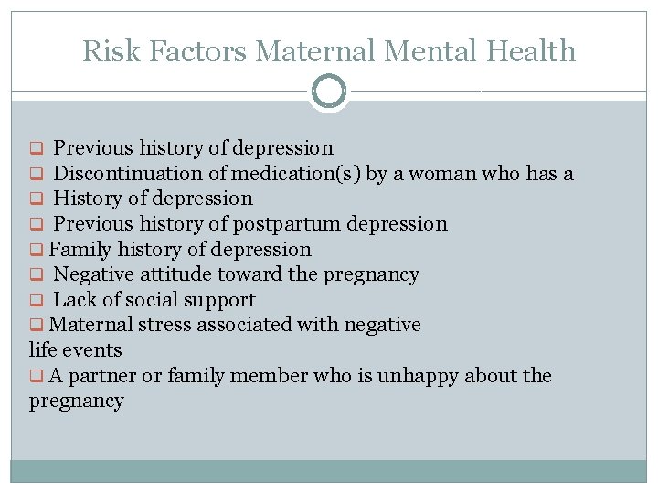 Risk Factors Maternal Mental Health q Previous history of depression q Discontinuation of medication(s)