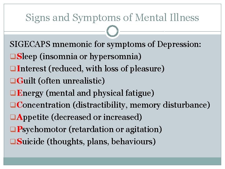 Signs and Symptoms of Mental Illness SIGECAPS mnemonic for symptoms of Depression: q Sleep