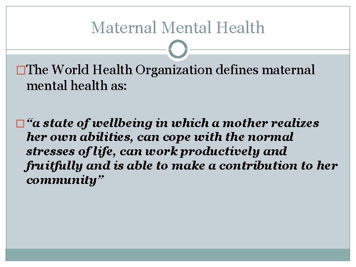 Maternal Mental Health �The World Health Organization defines maternal mental health as: � ‘‘a