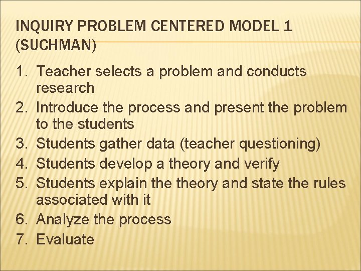 INQUIRY PROBLEM CENTERED MODEL 1 (SUCHMAN) 1. Teacher selects a problem and conducts research