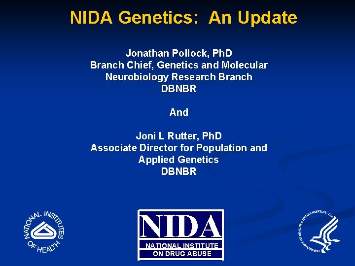 NIDA Genetics: An Update Jonathan Pollock, Ph. D Branch Chief, Genetics and Molecular Neurobiology