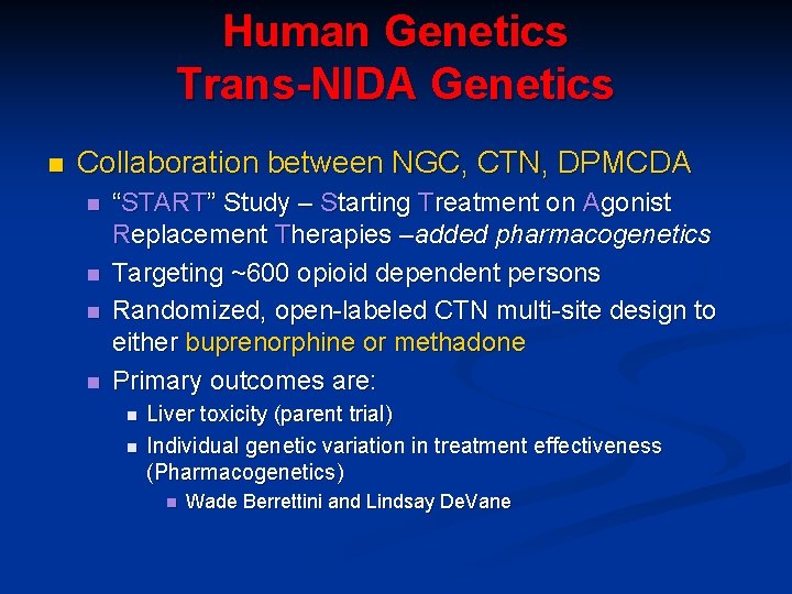 Human Genetics Trans-NIDA Genetics n Collaboration between NGC, CTN, DPMCDA n n “START” Study