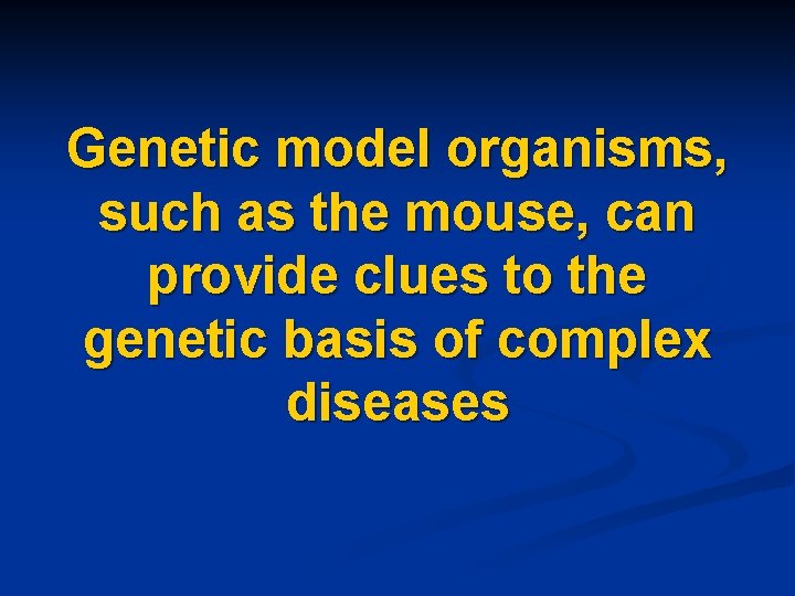 Genetic model organisms, such as the mouse, can provide clues to the genetic basis