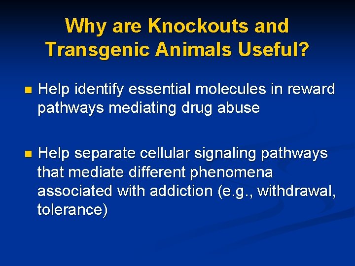 Why are Knockouts and Transgenic Animals Useful? n Help identify essential molecules in reward