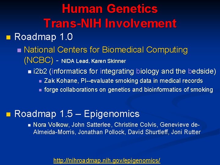 Human Genetics Trans-NIH Involvement n Roadmap 1. 0 n National Centers for Biomedical Computing