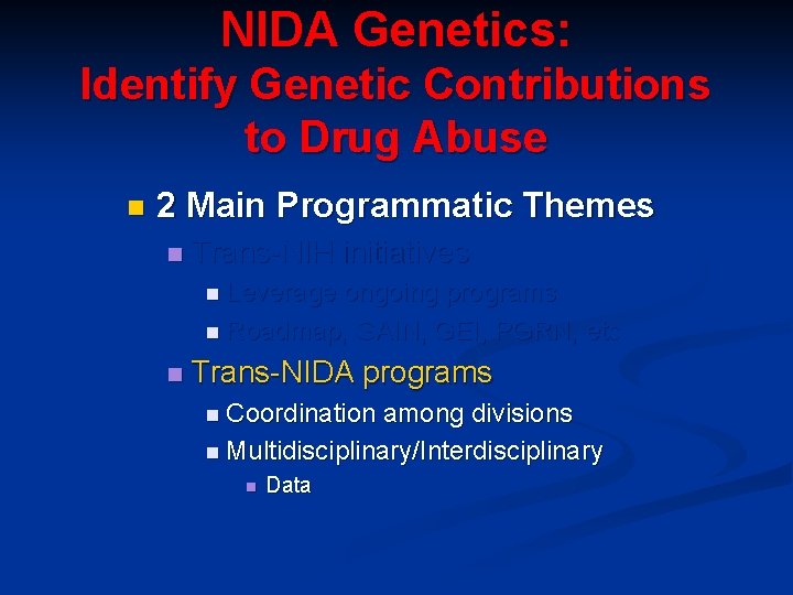 NIDA Genetics: Identify Genetic Contributions to Drug Abuse n 2 Main Programmatic Themes n