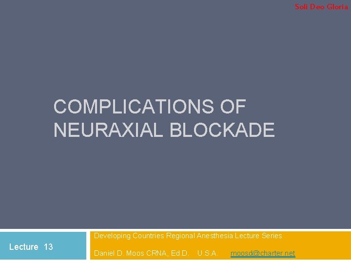 Soli Deo Gloria COMPLICATIONS OF NEURAXIAL BLOCKADE Developing Countries Regional Anesthesia Lecture Series Lecture