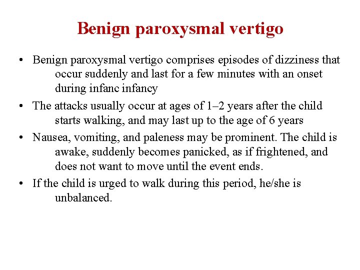 Benign paroxysmal vertigo • Benign paroxysmal vertigo comprises episodes of dizziness that occur suddenly