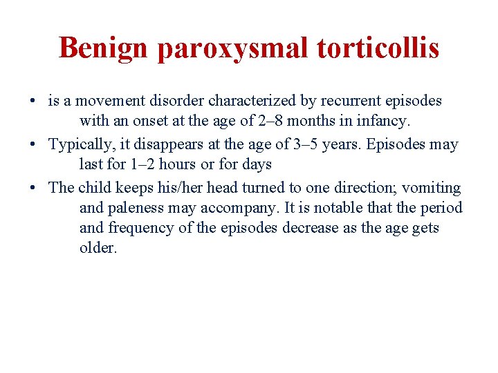 Benign paroxysmal torticollis • is a movement disorder characterized by recurrent episodes with an