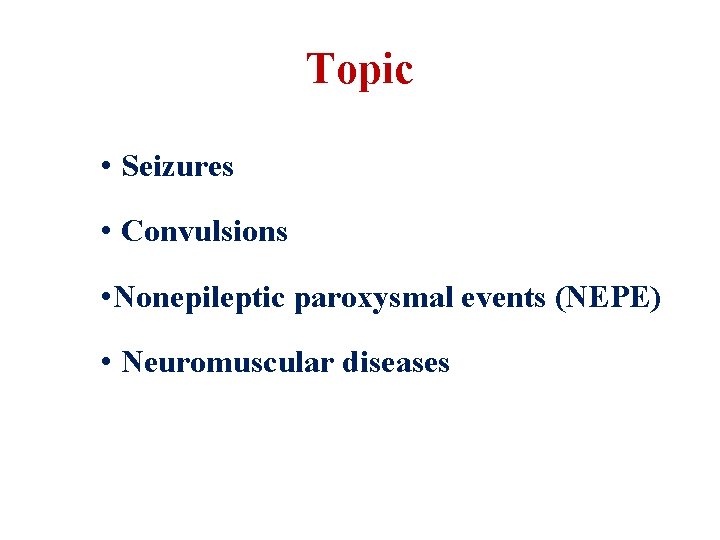 Topic • Seizures • Convulsions • Nonepileptic paroxysmal events (NEPE) • Neuromuscular diseases 