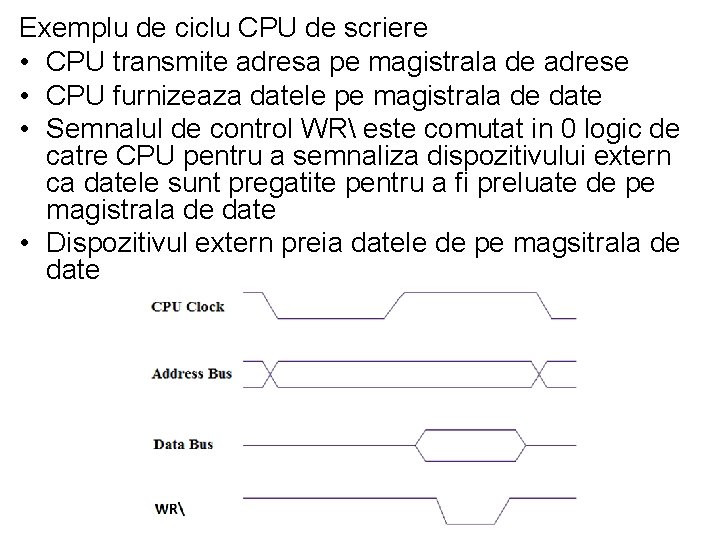 Exemplu de ciclu CPU de scriere • CPU transmite adresa pe magistrala de adrese