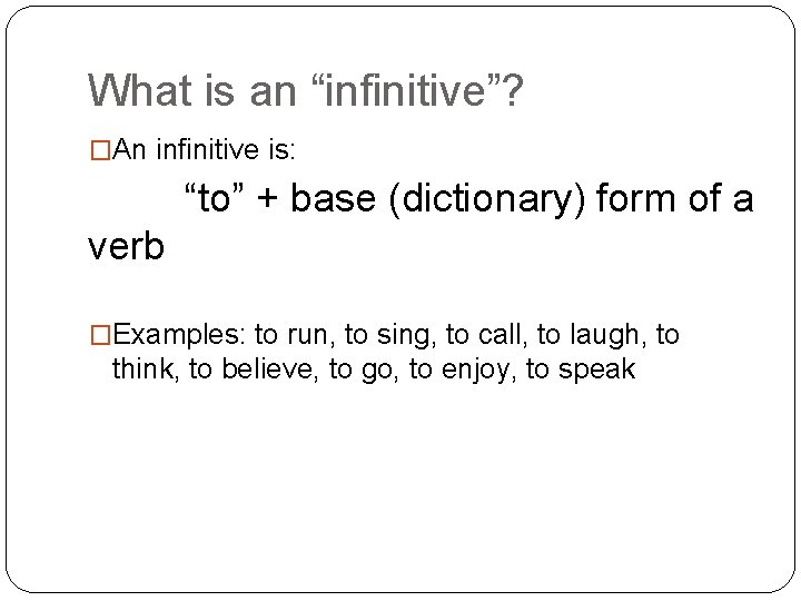 What is an “infinitive”? �An infinitive is: “to” + base (dictionary) form of a What is an “infinitive”? �An infinitive is: “to” + base (dictionary) form of a