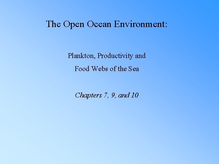 The Open Ocean Environment: Plankton, Productivity and Food Webs of the Sea Chapters 7,