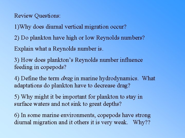 Review Questions: 1)Why does diurnal vertical migration occur? 2) Do plankton have high or