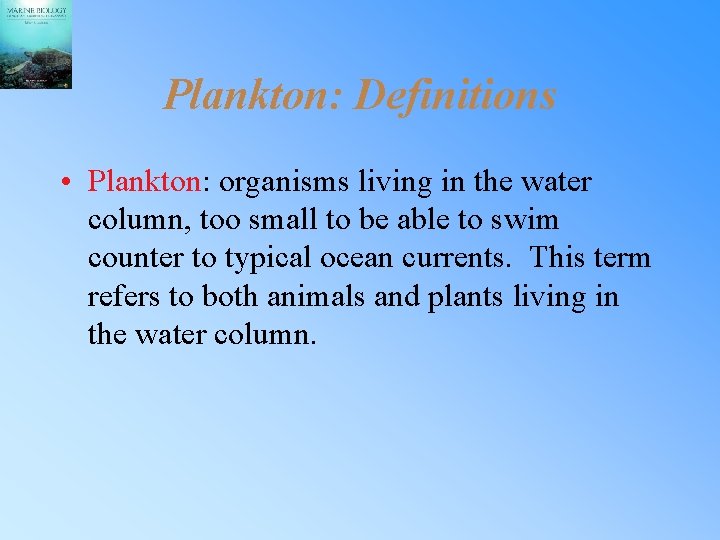 Plankton: Definitions • Plankton: organisms living in the water column, too small to be