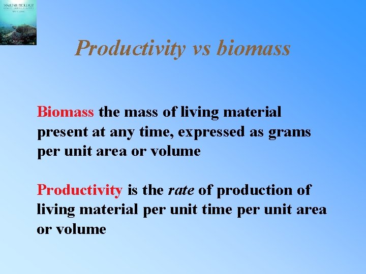 Productivity vs biomass Biomass the mass of living material present at any time, expressed