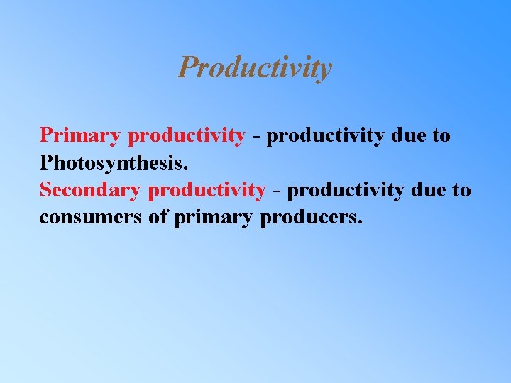 Productivity Primary productivity - productivity due to Photosynthesis. Secondary productivity - productivity due to