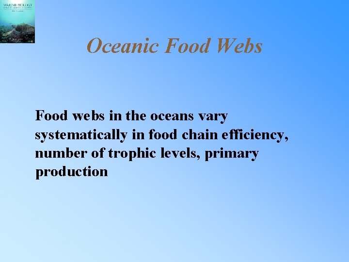 Oceanic Food Webs Food webs in the oceans vary systematically in food chain efficiency,