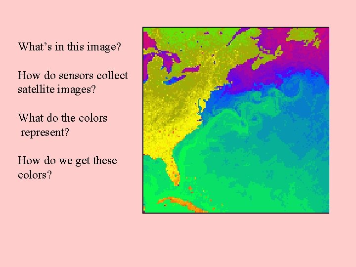 What’s in this image? How do sensors collect satellite images? What do the colors