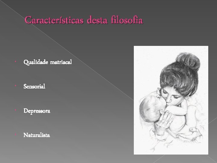 Características desta filosofia Qualidade matriacal Sensorial Depressora Naturalista 