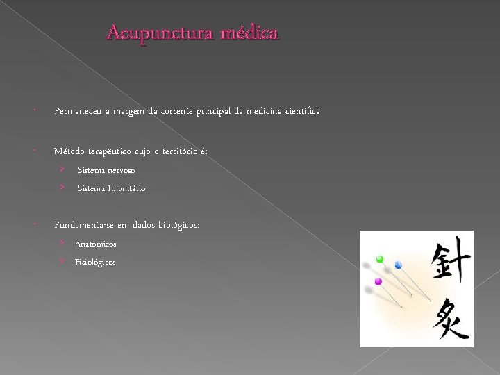 Acupunctura médica Permaneceu a margem da corrente principal da medicina cientifica Método terapêutico cujo