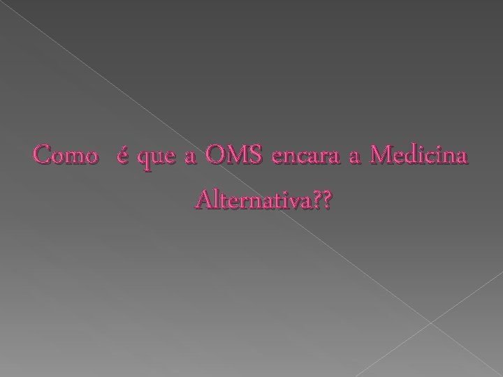 Como é que a OMS encara a Medicina Alternativa? ? 