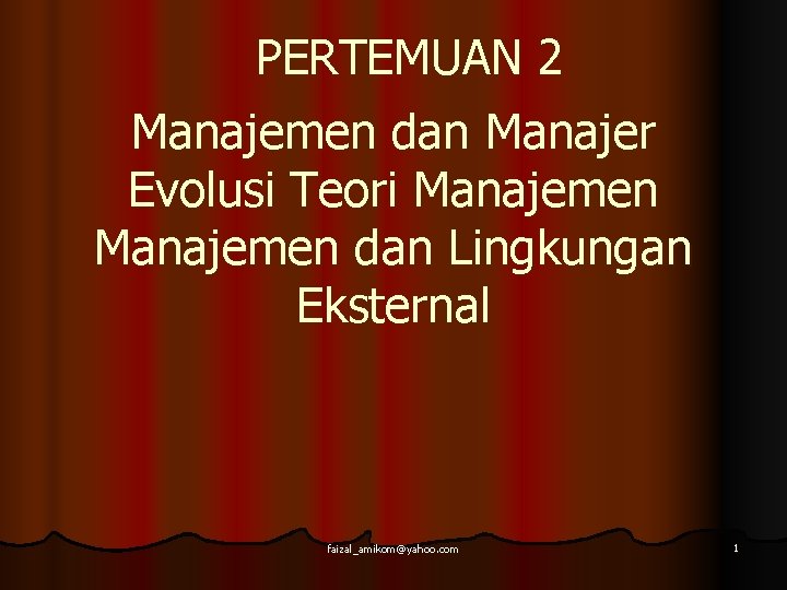 PERTEMUAN 2 Manajemen dan Manajer Evolusi Teori Manajemen dan Lingkungan Eksternal faizal_amikom@yahoo. com 1