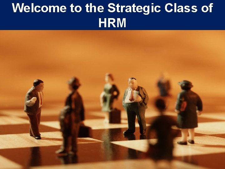 Welcome to the Strategic Class of HRM 