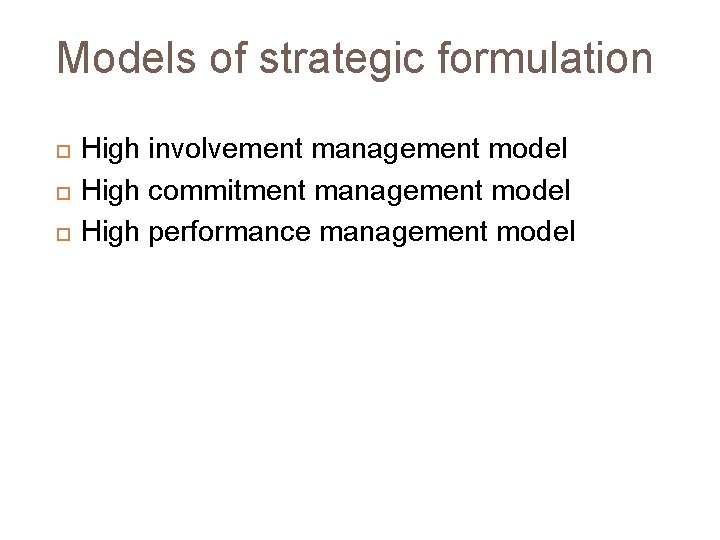 Models of strategic formulation High involvement management model High commitment management model High performance