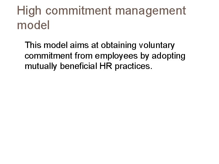 High commitment management model This model aims at obtaining voluntary commitment from employees by