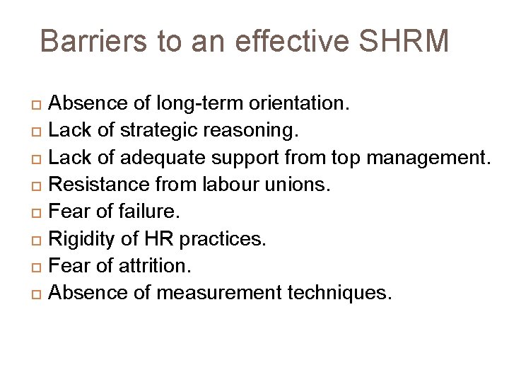 Barriers to an effective SHRM Absence of long-term orientation. Lack of strategic reasoning. Lack