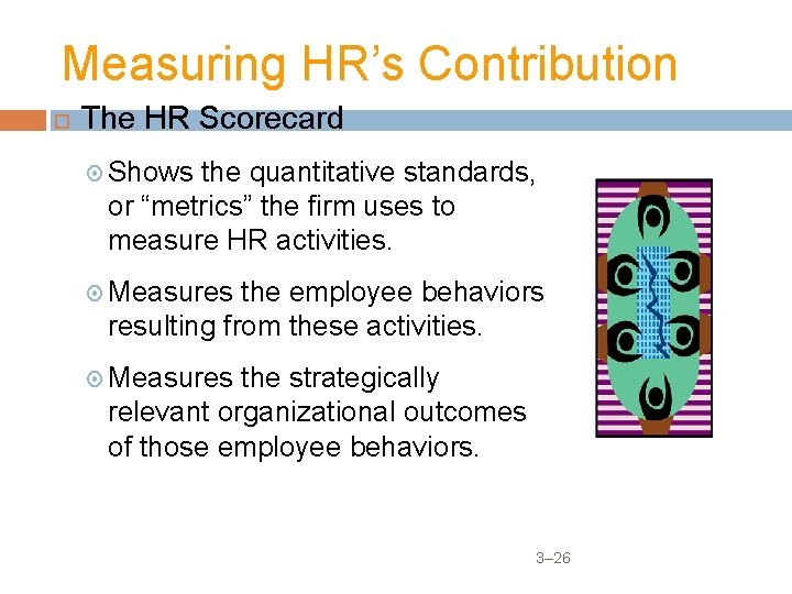 Measuring HR’s Contribution The HR Scorecard Shows the quantitative standards, or “metrics” the firm
