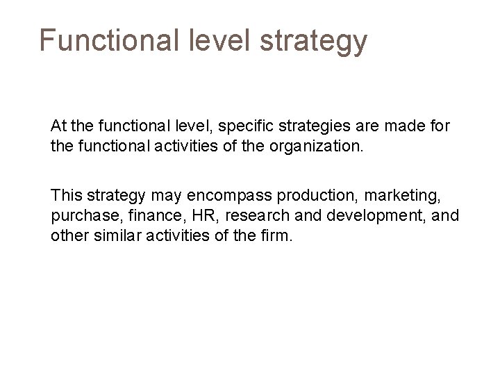 Functional level strategy At the functional level, specific strategies are made for the functional