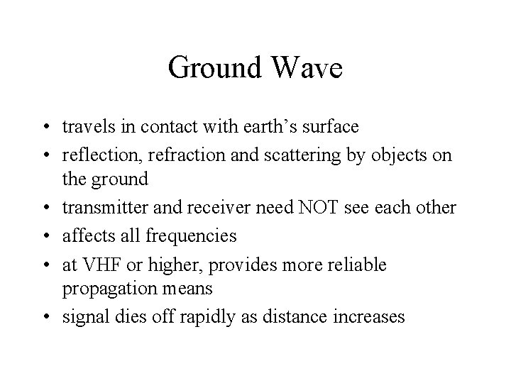 Ground Wave • travels in contact with earth’s surface • reflection, refraction and scattering