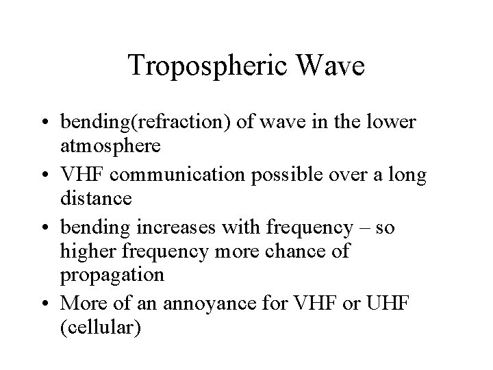 Tropospheric Wave • bending(refraction) of wave in the lower atmosphere • VHF communication possible