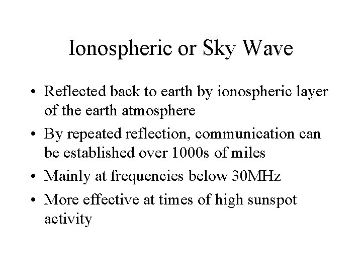 Ionospheric or Sky Wave • Reflected back to earth by ionospheric layer of the