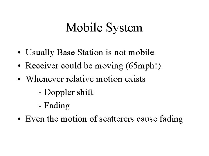 Mobile System • Usually Base Station is not mobile • Receiver could be moving Mobile System • Usually Base Station is not mobile • Receiver could be moving