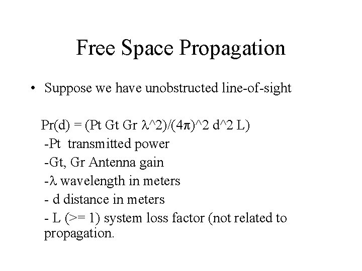 Free Space Propagation • Suppose we have unobstructed line-of-sight Pr(d) = (Pt Gt Gr