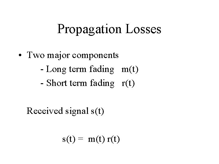 Propagation Losses • Two major components - Long term fading m(t) - Short term