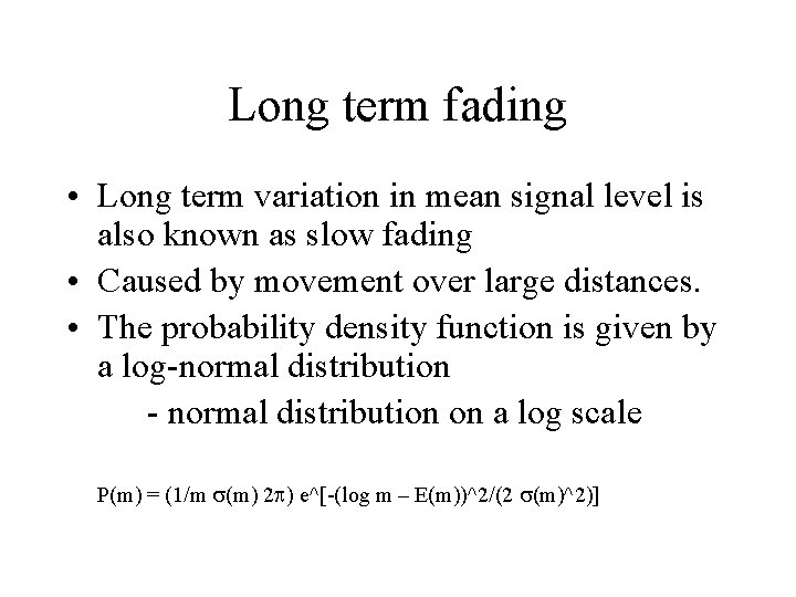 Long term fading • Long term variation in mean signal level is also known