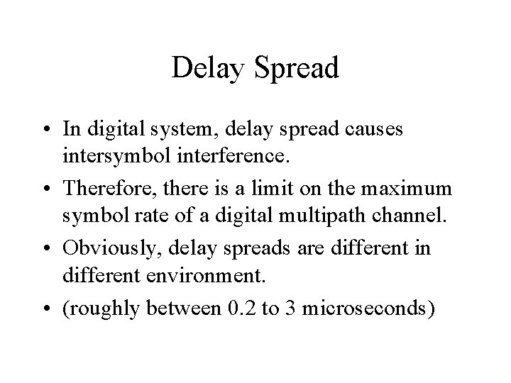 Delay Spread • In digital system, delay spread causes intersymbol interference. • Therefore, there