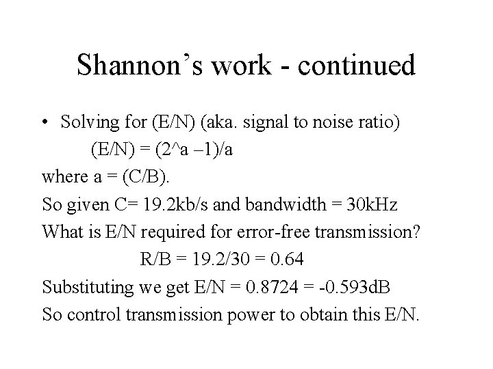 Shannon’s work - continued • Solving for (E/N) (aka. signal to noise ratio) (E/N) Shannon’s work - continued • Solving for (E/N) (aka. signal to noise ratio) (E/N)