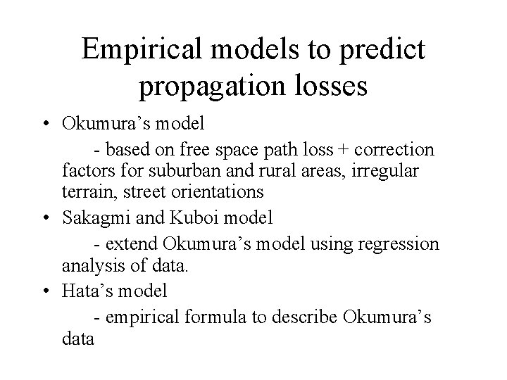 Empirical models to predict propagation losses • Okumura’s model - based on free space