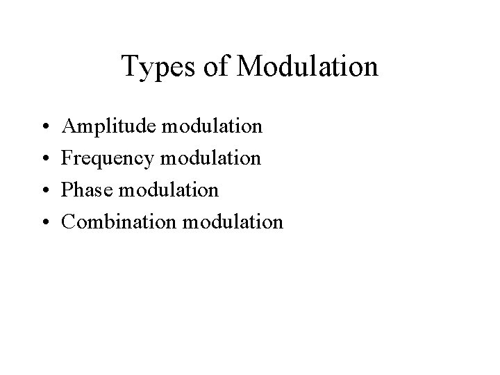 Types of Modulation • • Amplitude modulation Frequency modulation Phase modulation Combination modulation 